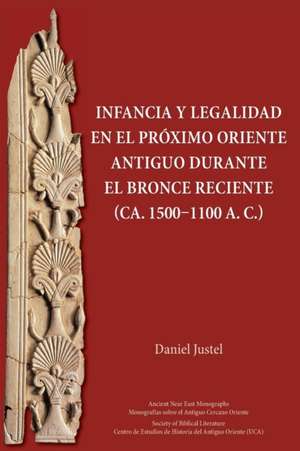 Infancia y legalidad en el Próximo Oriente antiguo durante el Bronce Reciente (ca. 1500-1100 a. C.) de Daniel Justel