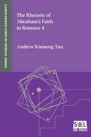 The Rhetoric of Abraham's Faith in Romans 4 de Andrew Kimseng Tan