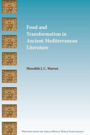 Food and Transformation in Ancient Mediterranean Literature de Meredith J. C. Warren