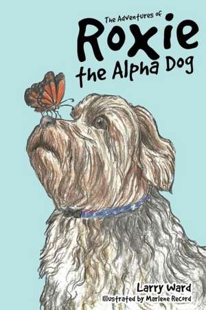 The Adventures of Roxie the Alpha Dog de Larry Ward