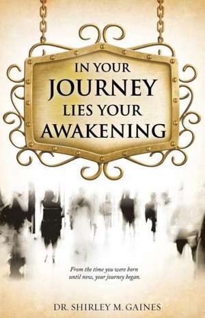 In Your Journey Lies Your Awakening de Dr Shirley M. Gaines