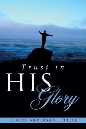 Trust in His Glory de Teresa Anderson Littell