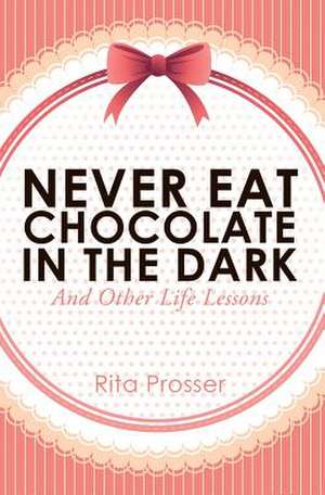 Never Eat Chocolate in the Dark de Rita Prosser