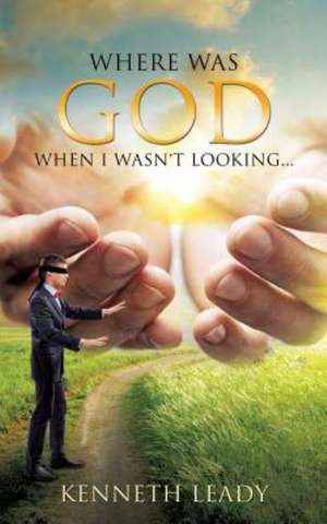 Where Was God When I Wasn't Looking... de Kenneth Leady