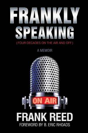 Frankly Speaking... Four Decades on the Air and Off a Memoir de Frank Reed