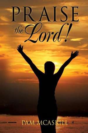 Praise the Lord! de Pam McAskill