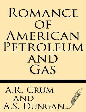 Romance of American Petroleum and Gas de A. R. Crum