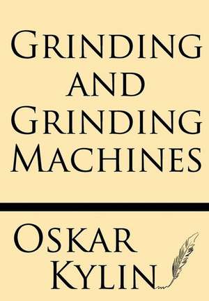 Grinding and Grinding Machines de Oskar Kylin