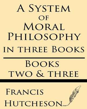 A System of Moral Philosophy (Books Two & Three) de Francis Hutcheson