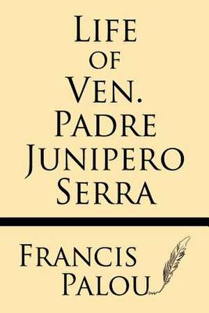 Life of Ven. Padre Junipero Serra de Francis Palou