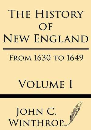 The History of New England from 1630 to 1649 Volume I de John Winthrop