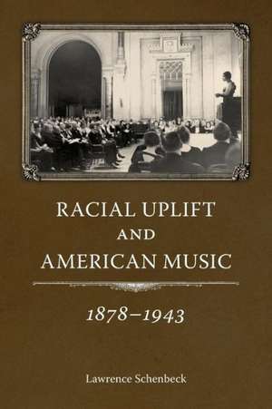 Racial Uplift and American Music, 1878-1943 de Lawrence Schenbeck