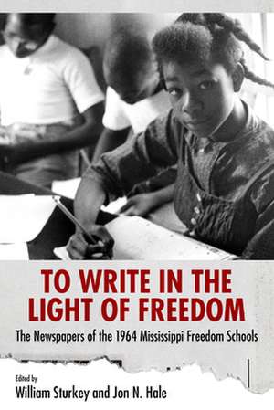 To Write in the Light of Freedom: The Newspapers of the 1964 Mississippi Freedom Schools de William Sturkey