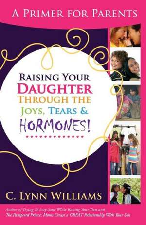 Raising Your Daughter Through the Joys, Tears & de C. Lynn Williams