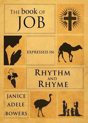 The Book of Job Expressed in Rhythm and Rhyme de Janice Adele Bowers