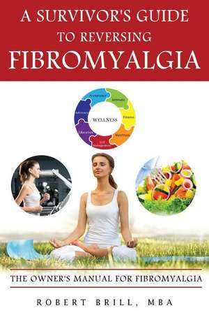 A Survivor's Guide to Reversing Fibromyalgia de Robert Brill MBA