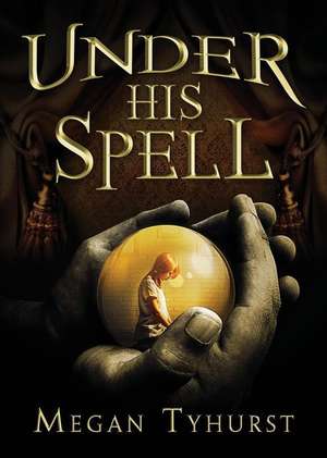 Under His Spell de Megan Tyhurst