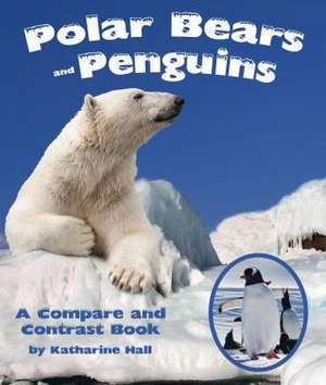 Polar Bears and Penguins: A Compare and Contrast Book de Katharine Hall