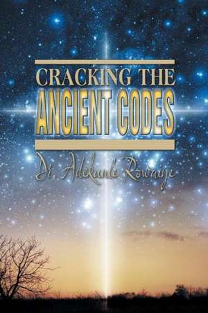 Cracking the Ancient Codes de Adekunle Rowaiye