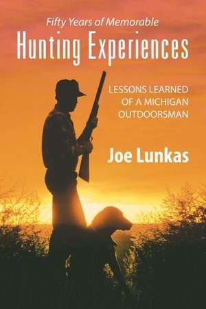 Fifty Years of Memorable Hunting Experiences de Joe Lunkas