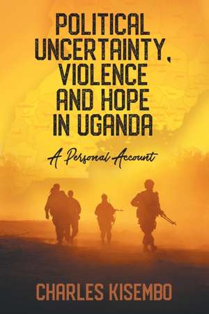 Political Uncertainty, Violence and Hope in Uganda de Charles Kisembo