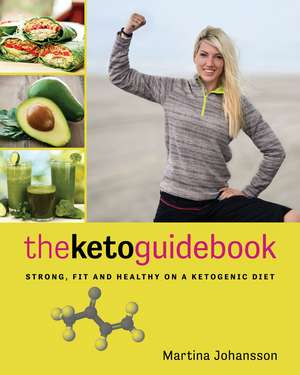 The Keto Guidebook: A Proven Plan to Ditch Fake Foods, Embrace a High-Fat Diet, & Become a Healthy & Vibrant New You de Martina Johansson