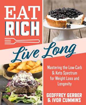 Eat Rich, Live Long: Use the Power of Low-Carb and Keto for Weight Loss and Great Health de Ivor Cummins