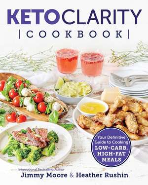 Keto Clarity Cookbook: Your Definitive Guide to Cooking Low-Carb, High-Fat Meals de Jimmy Moore