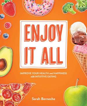 Enjoy It All: Improve Your Health and Happiness with Intuitive Eating de Sarah Berneche