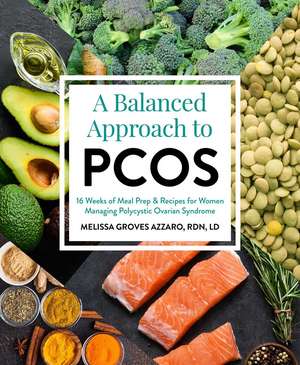 A Balanced Approach to PCOS: 16 Weeks of Meal Prep & Recipes for Women Managing Polycystic Ovarian Syndrome de Melissa Groves Azzarro