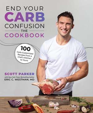 End Your Carb Confusion: The Cookbook: 100 Carb-Customized Recipes from a Chef's Kitchen to Yours de Scott Parker