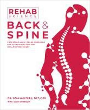 Rehab Science: Back and Spine: Protocols and Exercise Programs for Overcoming Pain and Healing from Injury de Tom Walters