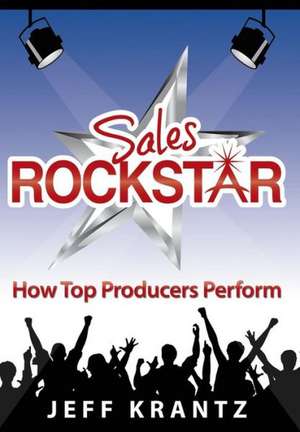 Sales Rockstar: How Top Producers Perform de Jeff Krantz