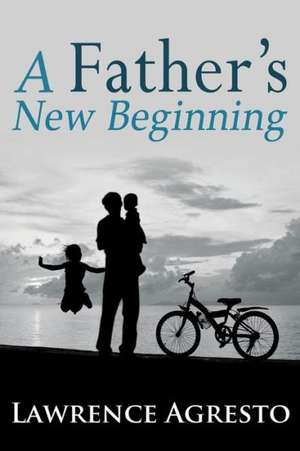 A Father's New Beginning de Lawrence Agresto