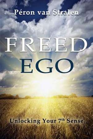 Freed Ego: 7 Senses for Contributing de Pe Ron Van Stralen