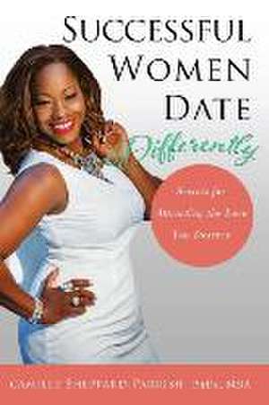 Successful Women Date Differently de Camille Sheppard-Parrish