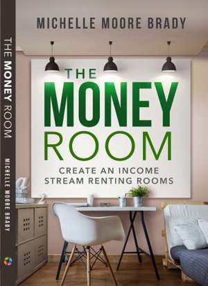 The Money Room: Create An Income Stream Renting Rooms de Michelle Brady