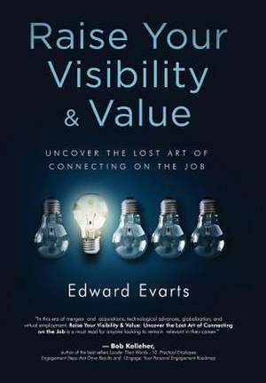 Raise Your Visibility & Value de Ed Evarts