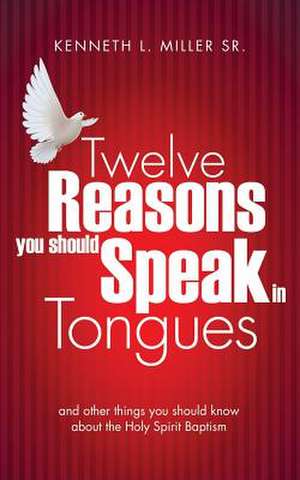 Twelve Reasons You Should Speak in Tongues de Kenneth L. Miller Sr