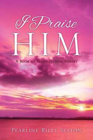 I Praise Him de Pearline Riley Seaton