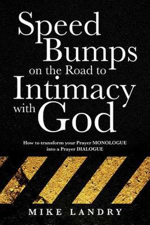 Speed Bumps on the Road to Intimacy with God de Mike Landry