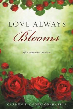 Love Always Blooms de Carmen E. Anderson-Harris