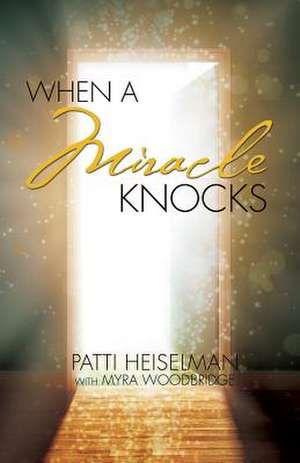 When a Miracle Knocks de Patti Heiselman