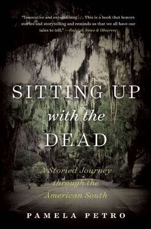 Sitting Up with the Dead: A Storied Journey through the American South de Pamela Petro