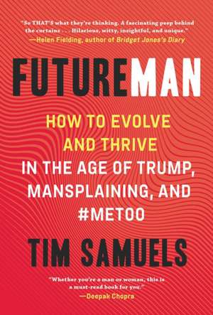 Future Man: How to Evolve and Thrive in the Age of Trump, Mansplaining, and #Metoo de Tim Samuels