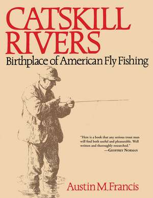 Catskill Rivers: Birthplace of American Fly Fishing de Austin M. Francis