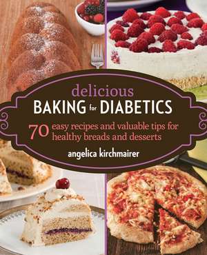 Delicious Baking for Diabetics: 70 Easy Recipes and Valuable Tips for Healthy and Delicious Breads and Desserts de Angelika Kirchmaier