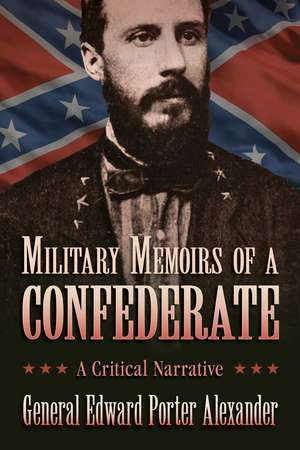 Military Memoirs of a Confederate: A Critical Narrative de Edward Porter Alexander