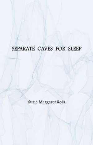 Separate Caves for Sleep de Susie Margaret Ross