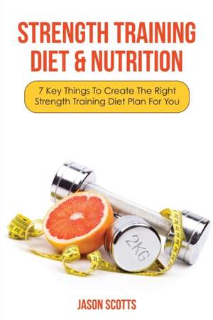 Strength Training Diet & Nutrition de Jason Scotts